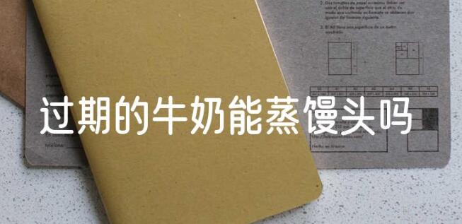 过期的牛奶能蒸馒头吗(牛奶保鲜罐有哪些特色)