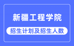 2023年新疆工程学院各省招生计划及各专业招生人数是多少