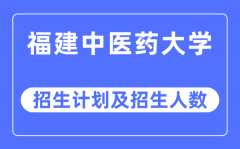 2023年福建中医药大学各省招生计划及各专业招生人数